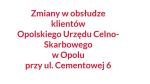 grafika z napisem Zmiany w obsłudze klienta Opolskiego Urzędu Celno-Skarbowego w Opolu przy ul. Cementowej 6